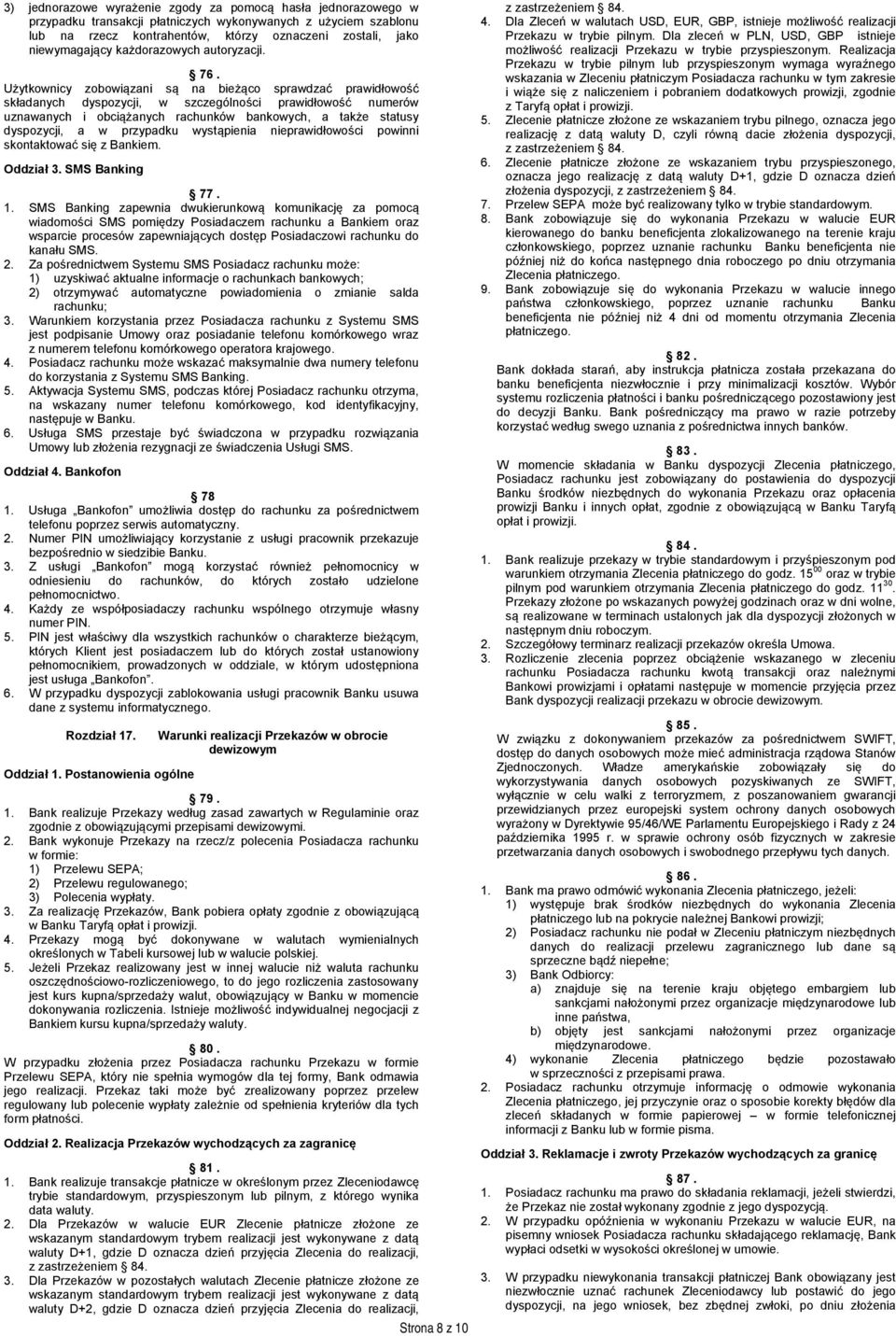 Użytkownicy zobowiązani są na bieżąco sprawdzać prawidłowość składanych dyspozycji, w szczególności prawidłowość numerów uznawanych i obciążanych rachunków bankowych, a także statusy dyspozycji, a w