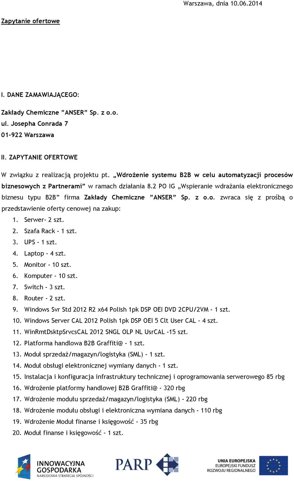 Serwer- 2 szt. 2. Szafa Rack - 1 szt. 3. UPS - 1 szt. 4. Laptop - 4 szt. 5. Monitor - 10 szt. 6. Komputer - 10 szt. 7. Switch - 3 szt. 8. Router - 2 szt. 9.