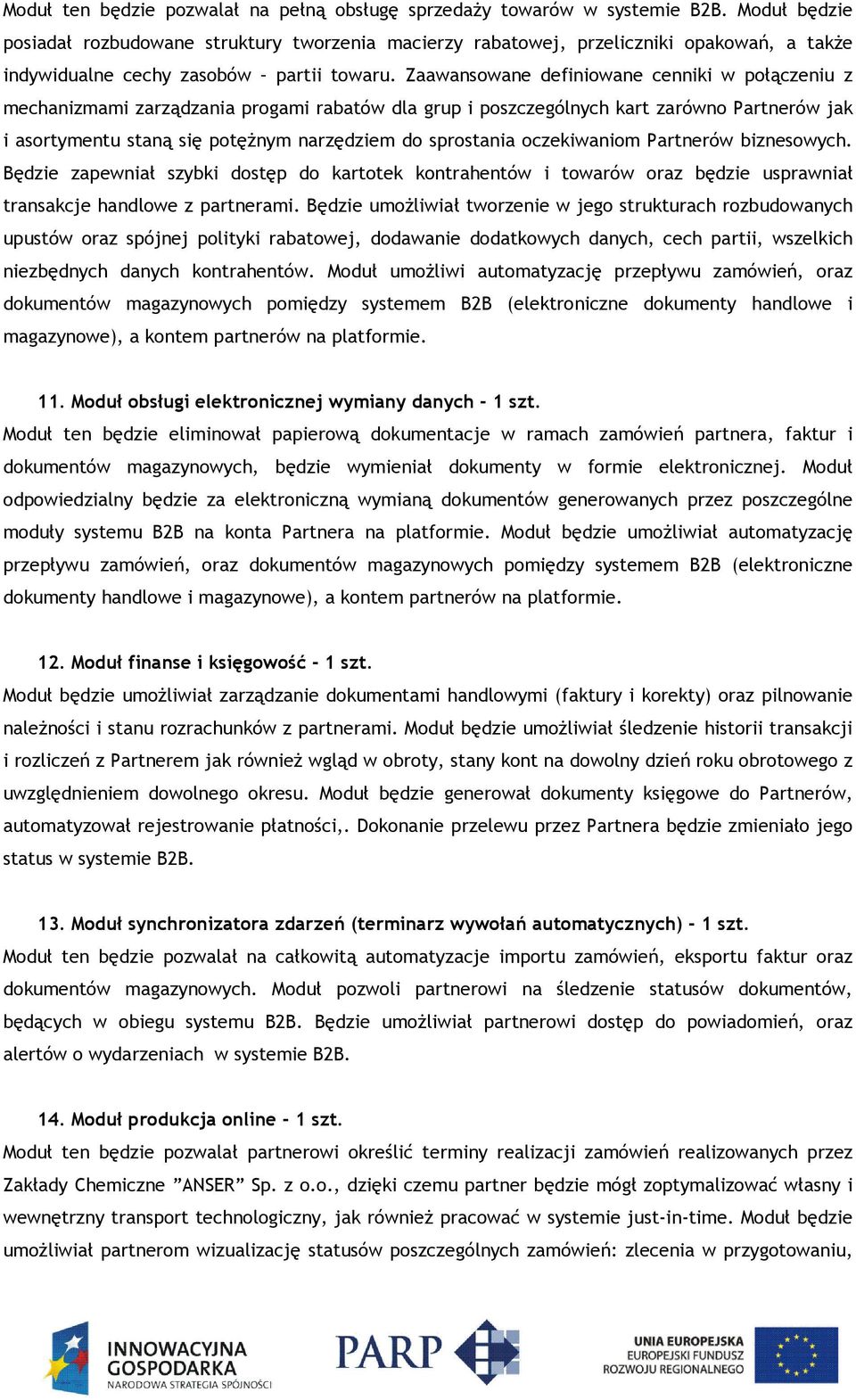 Zaawansowane definiowane cenniki w połączeniu z mechanizmami zarządzania progami rabatów dla grup i poszczególnych kart zarówno Partnerów jak i asortymentu staną się potężnym narzędziem do sprostania