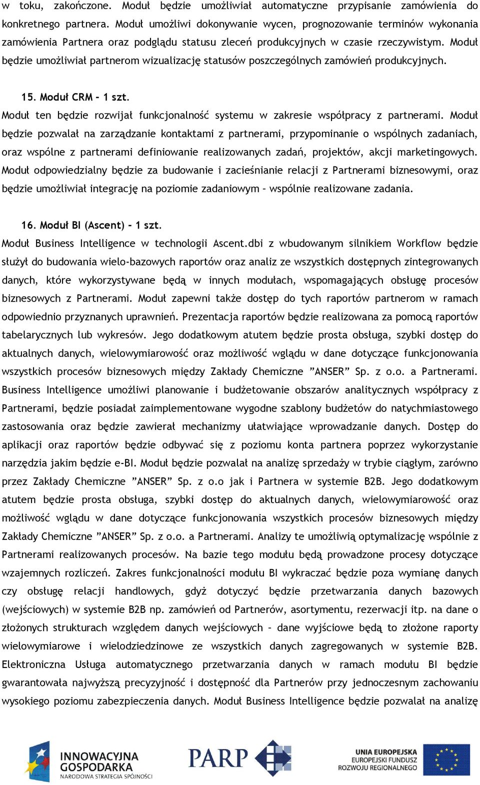 Moduł będzie umożliwiał partnerom wizualizację statusów poszczególnych zamówień produkcyjnych. 15. Moduł CRM - 1 szt.