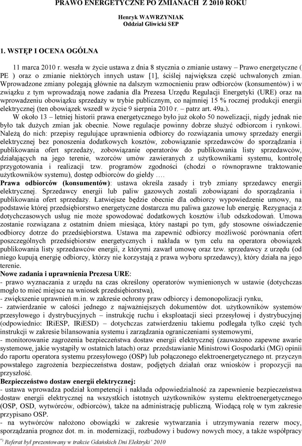 Wprowadzone zmiany polegają głównie na dalszym wzmocnieniu praw odbiorców (konsumentów) i w związku z tym wprowadzają nowe zadania dla Prezesa Urzędu Regulacji Energetyki (URE) oraz na wprowadzeniu