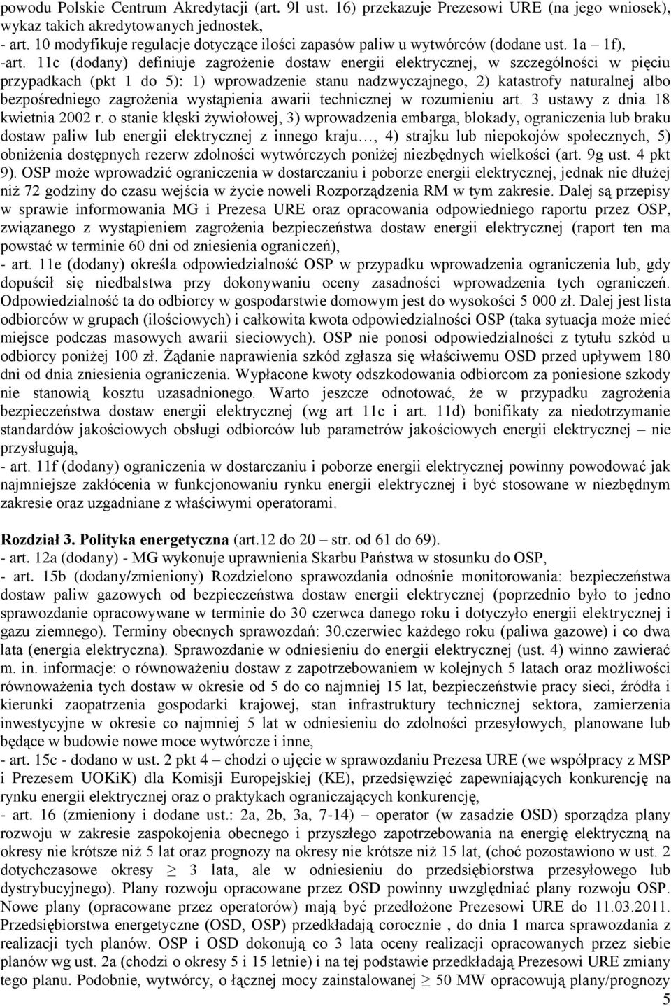 11c (dodany) definiuje zagrożenie dostaw energii elektrycznej, w szczególności w pięciu przypadkach (pkt 1 do 5): 1) wprowadzenie stanu nadzwyczajnego, 2) katastrofy naturalnej albo bezpośredniego