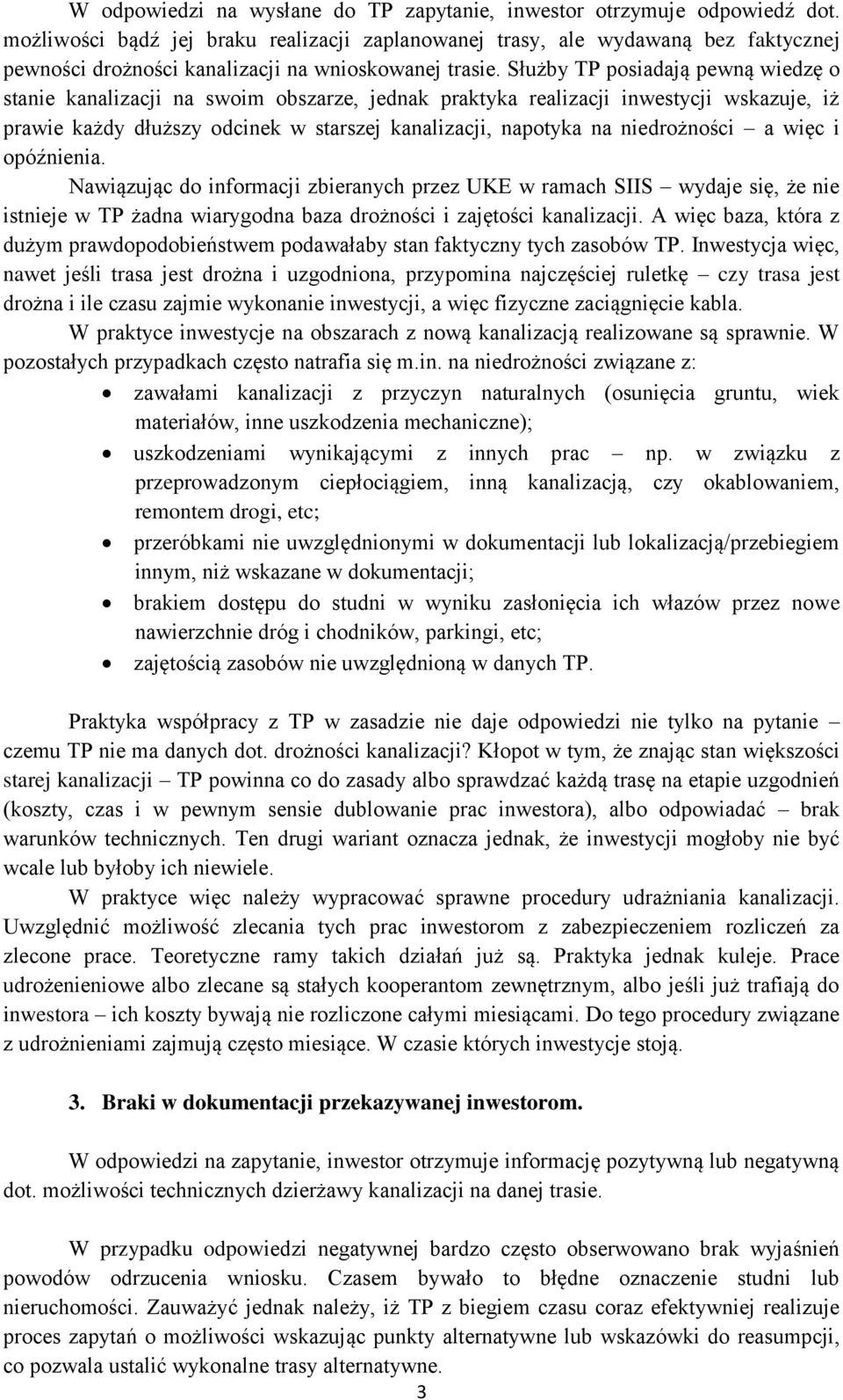 Służby TP posiadają pewną wiedzę o stanie kanalizacji na swoim obszarze, jednak praktyka realizacji inwestycji wskazuje, iż prawie każdy dłuższy odcinek w starszej kanalizacji, napotyka na