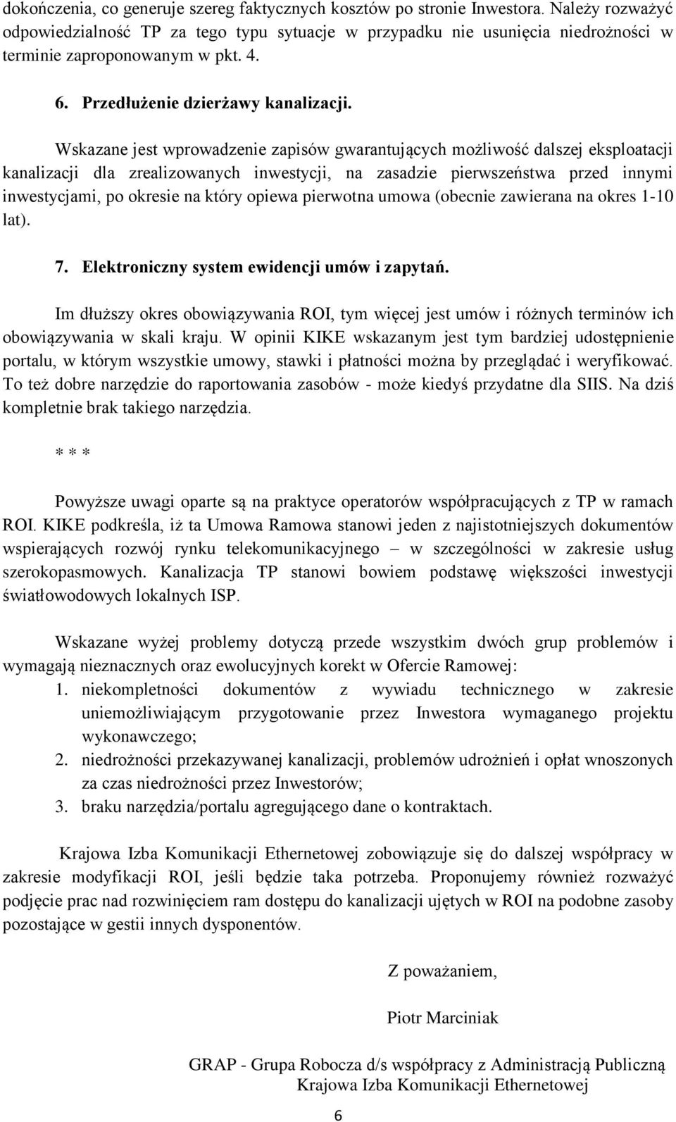 Wskazane jest wprowadzenie zapisów gwarantujących możliwość dalszej eksploatacji kanalizacji dla zrealizowanych inwestycji, na zasadzie pierwszeństwa przed innymi inwestycjami, po okresie na który