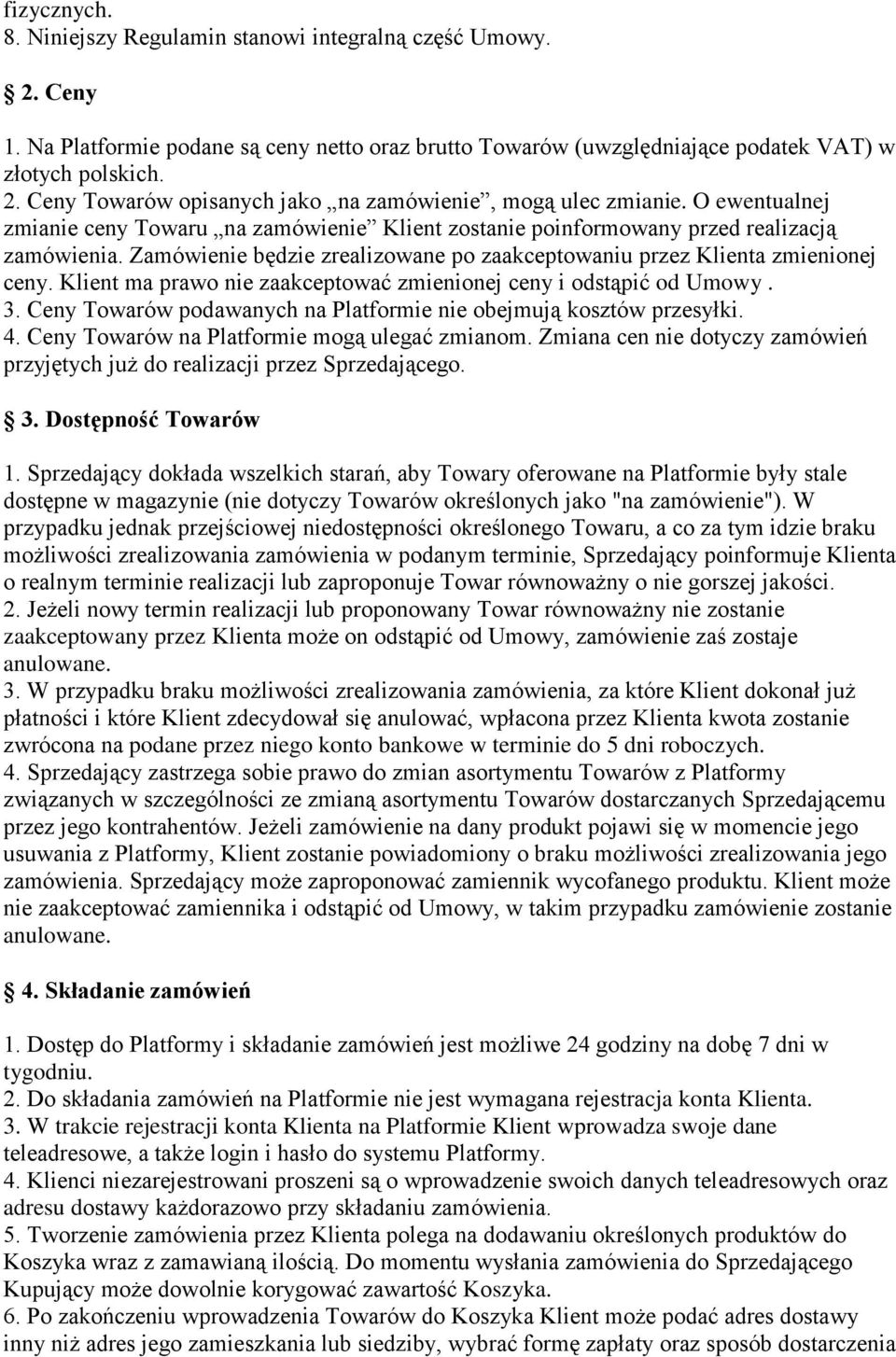 Klient ma prawo nie zaakceptować zmienionej ceny i odstąpić od Umowy. 3. Ceny Towarów podawanych na Platformie nie obejmują kosztów przesyłki. 4. Ceny Towarów na Platformie mogą ulegać zmianom.