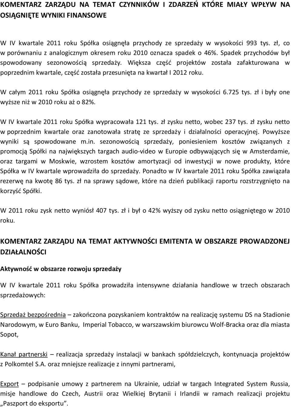 Większa część projektów została zafakturowana w poprzednim kwartale, część została przesunięta na kwartał I 2012 roku. W całym 2011 roku Spółka osiągnęła przychody ze sprzedaży w wysokości 6.725 tys.