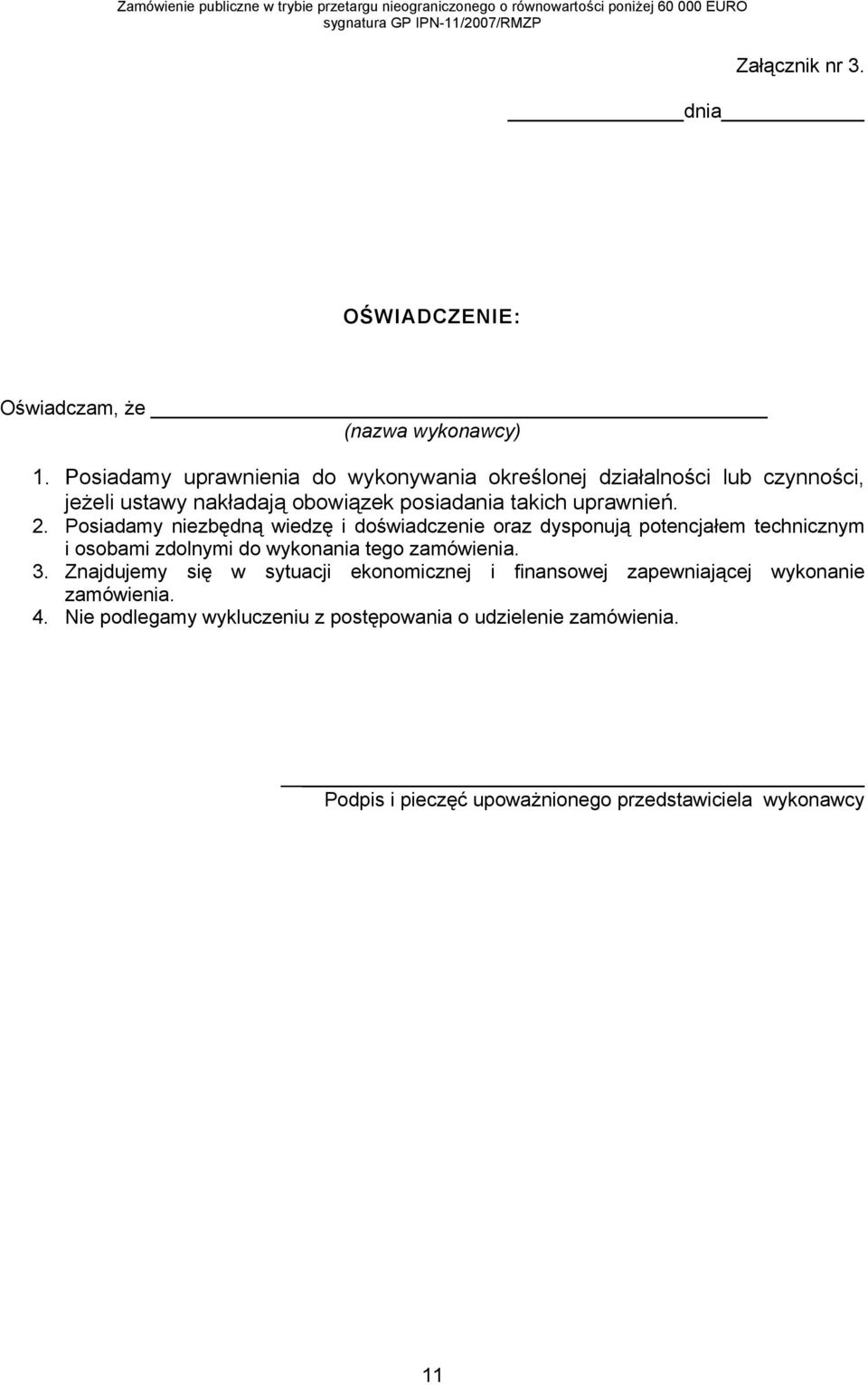 Posiadamy niezbędną wiedzę i doświadczenie oraz dysponują potencjałem technicznym i osobami zdolnymi do wykonania tego zamówienia. 3.