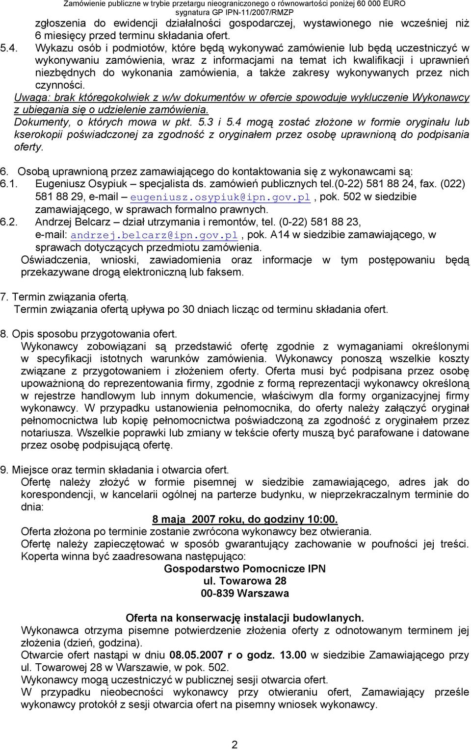 a także zakresy wykonywanych przez nich czynności. Uwaga: brak któregokolwiek z w/w dokumentów w ofercie spowoduje wykluczenie Wykonawcy z ubiegania się o udzielenie zamówienia.