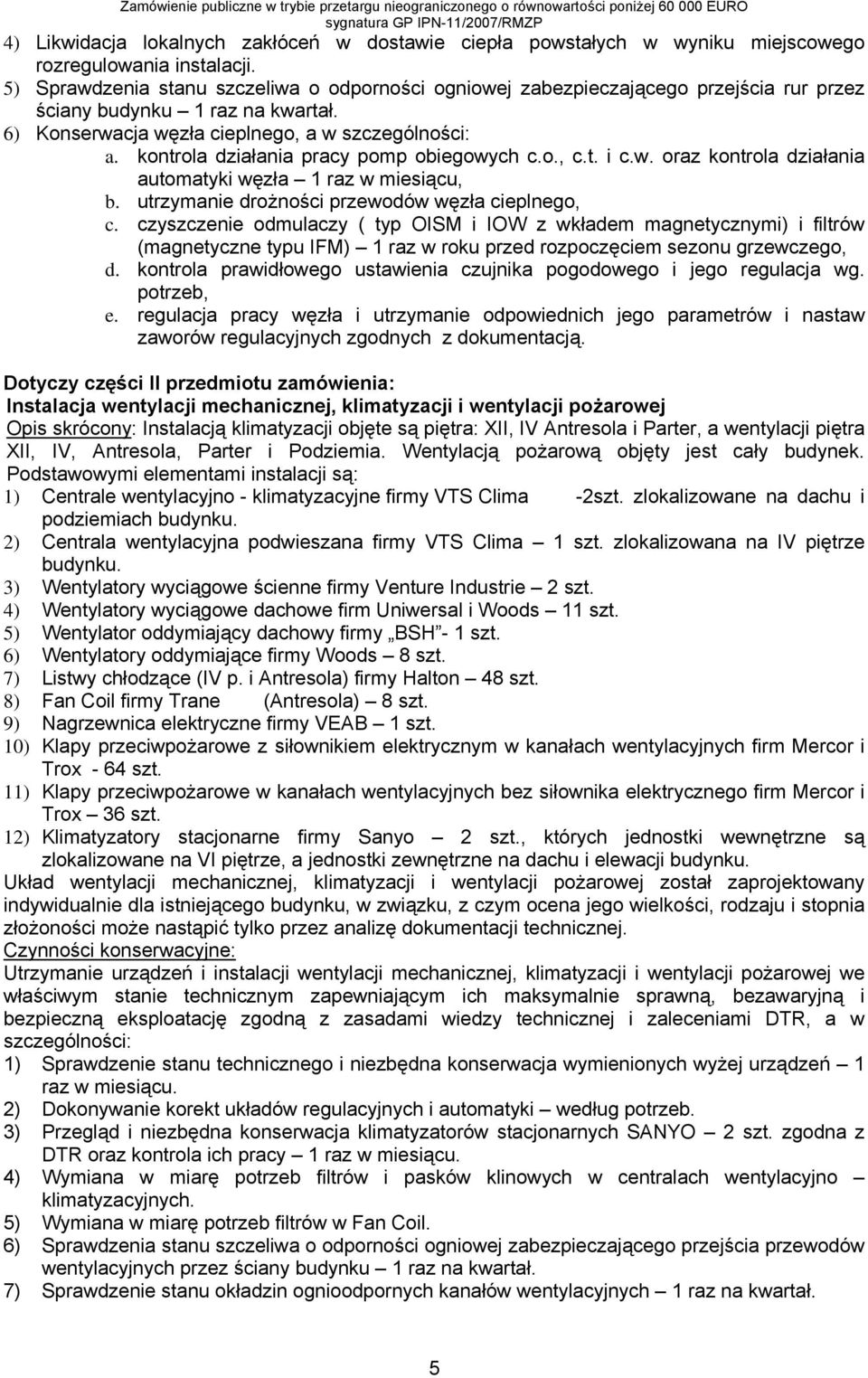 kontrola działania pracy pomp obiegowych c.o., c.t. i c.w. oraz kontrola działania automatyki węzła 1 raz w miesiącu, b. utrzymanie drożności przewodów węzła cieplnego, c.