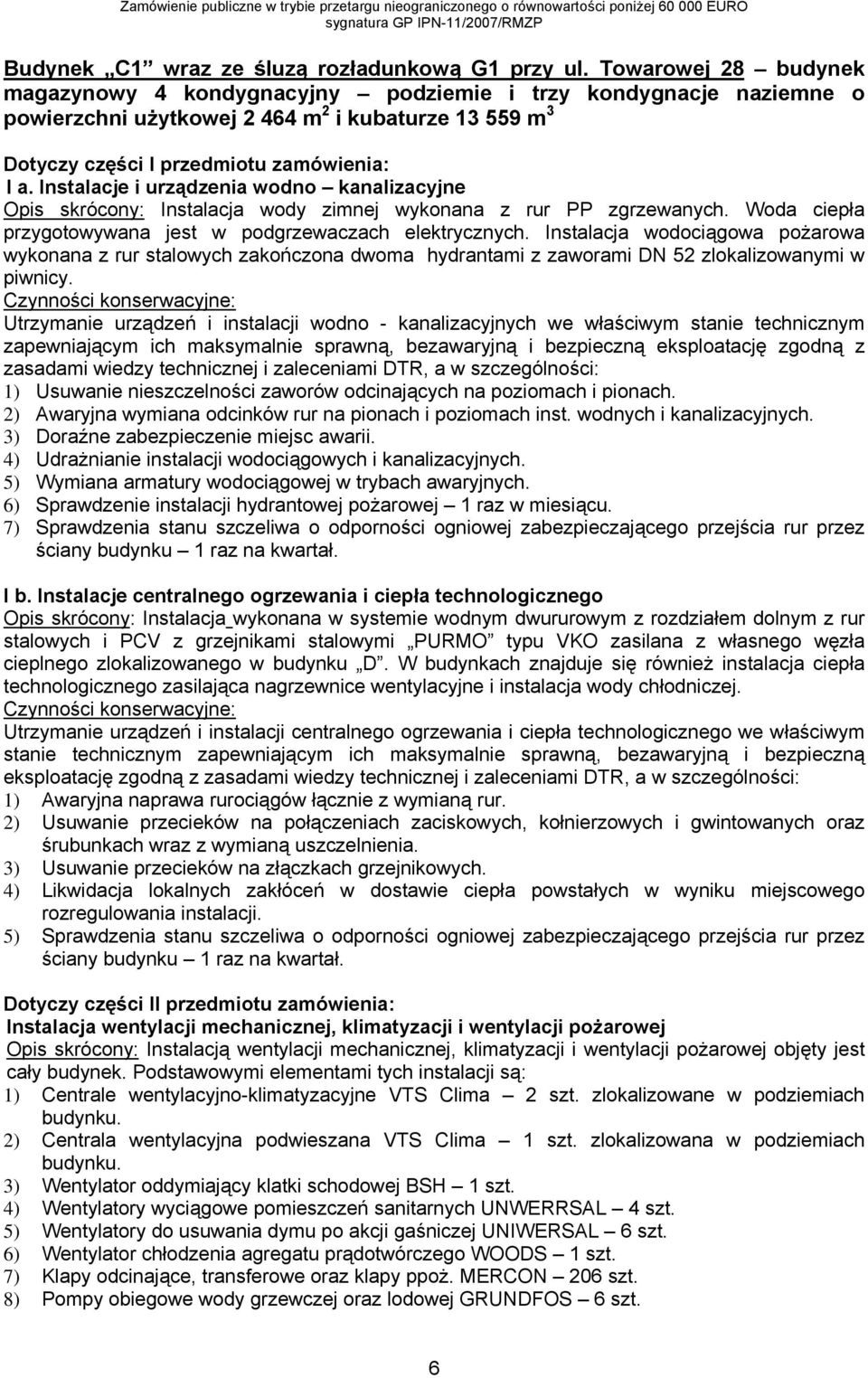 Instalacje i urządzenia wodno kanalizacyjne Opis skrócony: Instalacja wody zimnej wykonana z rur PP zgrzewanych. Woda ciepła przygotowywana jest w podgrzewaczach elektrycznych.