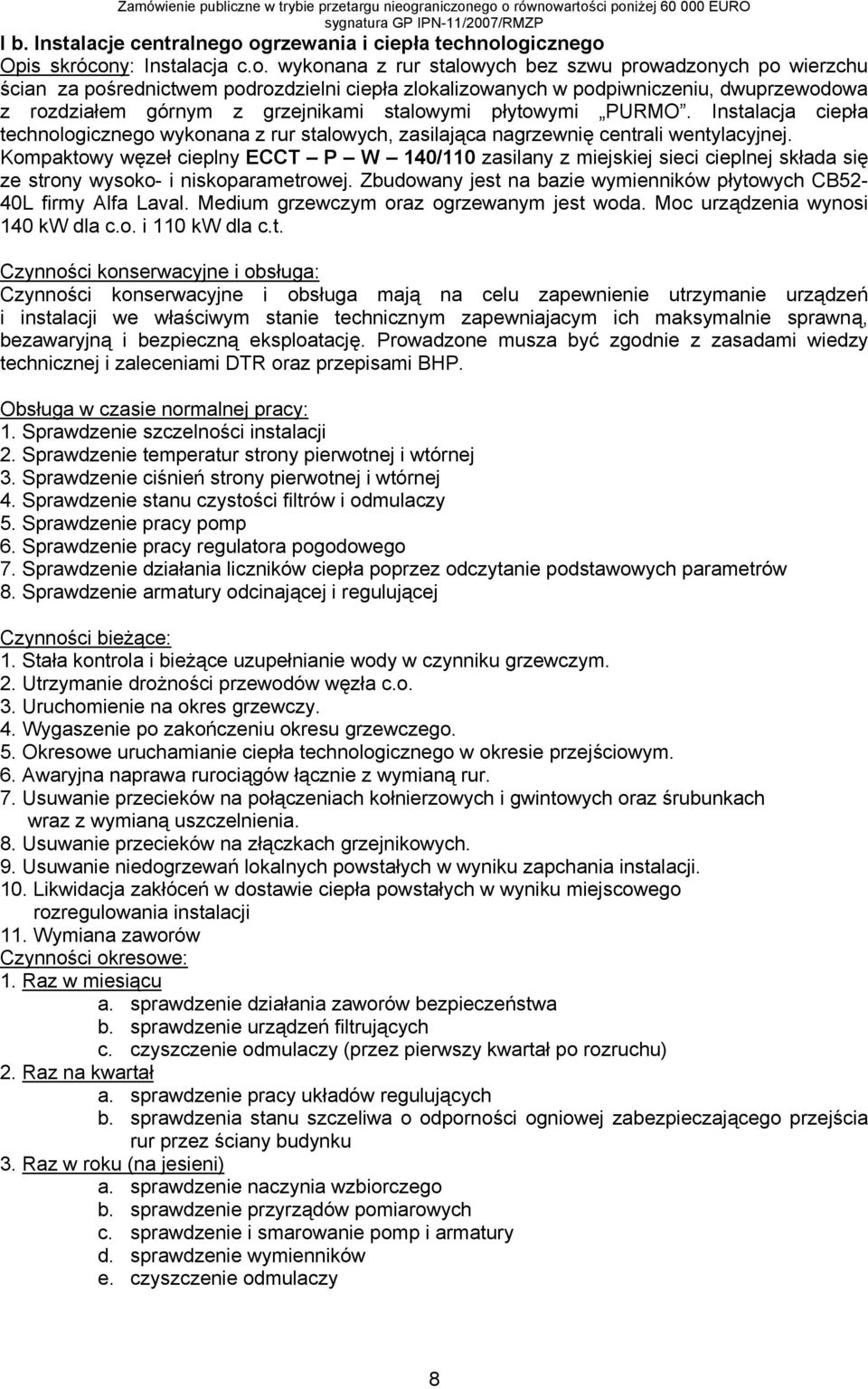 podpiwniczeniu, dwuprzewodowa z rozdziałem górnym z grzejnikami stalowymi płytowymi PURMO. Instalacja ciepła technologicznego wykonana z rur stalowych, zasilająca nagrzewnię centrali wentylacyjnej.