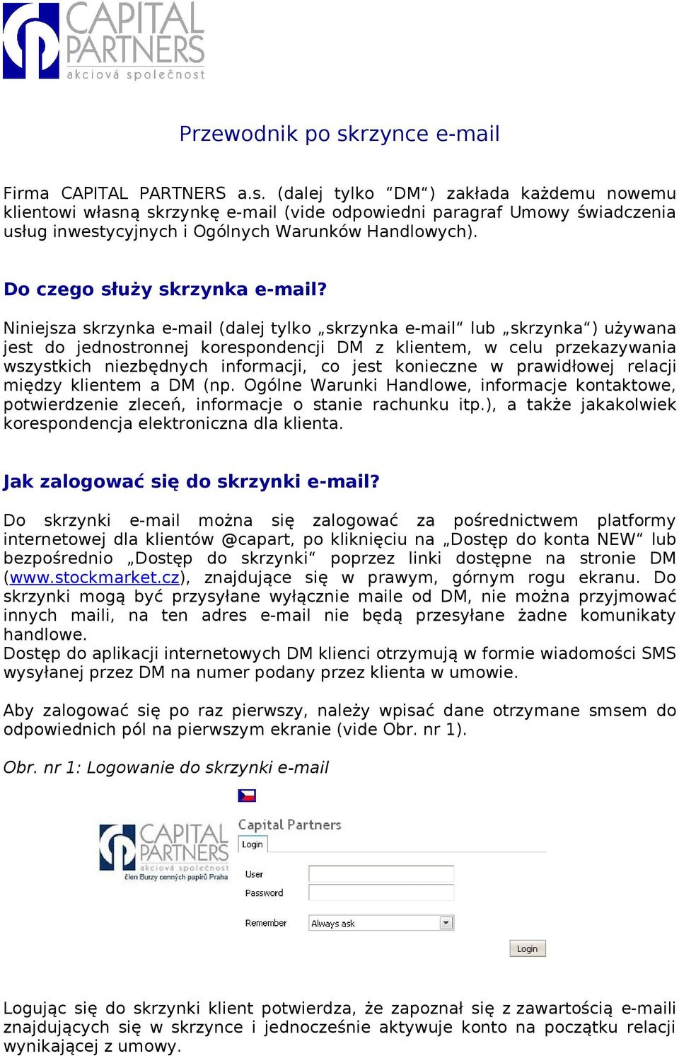 Niniejsza skrzynka e-mail (dalej tylko skrzynka e-mail lub skrzynka ) używana jest do jednostronnej korespondencji DM z klientem, w celu przekazywania wszystkich niezbędnych informacji, co jest