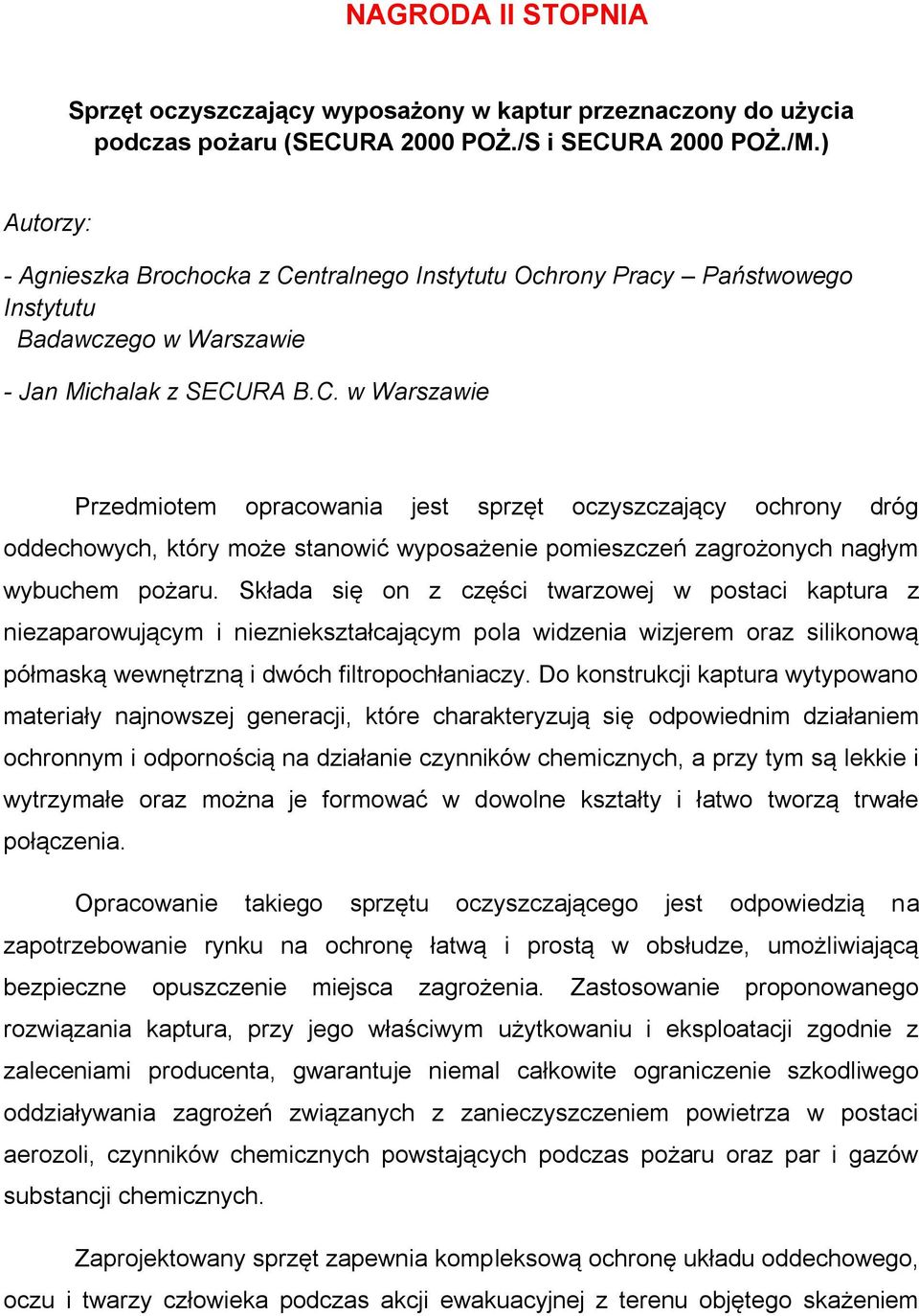 Składa się on z części twarzowej w postaci kaptura z niezaparowującym i niezniekształcającym pola widzenia wizjerem oraz silikonową półmaską wewnętrzną i dwóch filtropochłaniaczy.