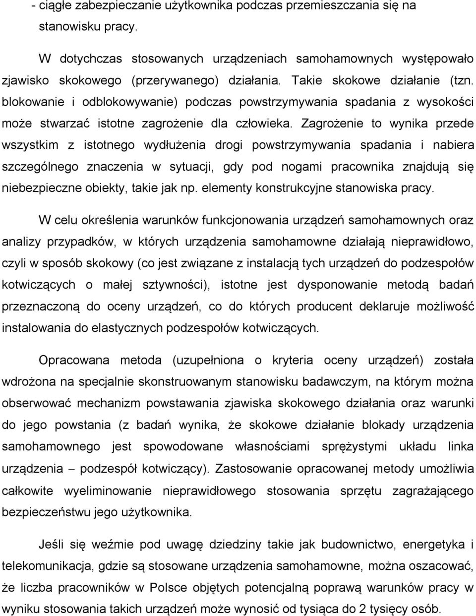 Zagrożenie to wynika przede wszystkim z istotnego wydłużenia drogi powstrzymywania spadania i nabiera szczególnego znaczenia w sytuacji, gdy pod nogami pracownika znajdują się niebezpieczne obiekty,