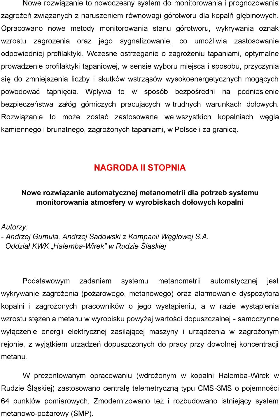 Wczesne ostrzeganie o zagrożeniu tąpaniami, optymalne prowadzenie profilaktyki tąpaniowej, w sensie wyboru miejsca i sposobu, przyczynia się do zmniejszenia liczby i skutków wstrząsów