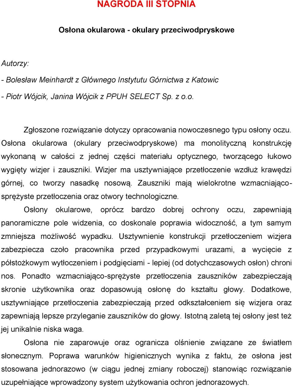 Wizjer ma usztywniające przetłoczenie wzdłuż krawędzi górnej, co tworzy nasadkę nosową. Zauszniki mają wielokrotne wzmacniającosprężyste przetłoczenia oraz otwory technologiczne.