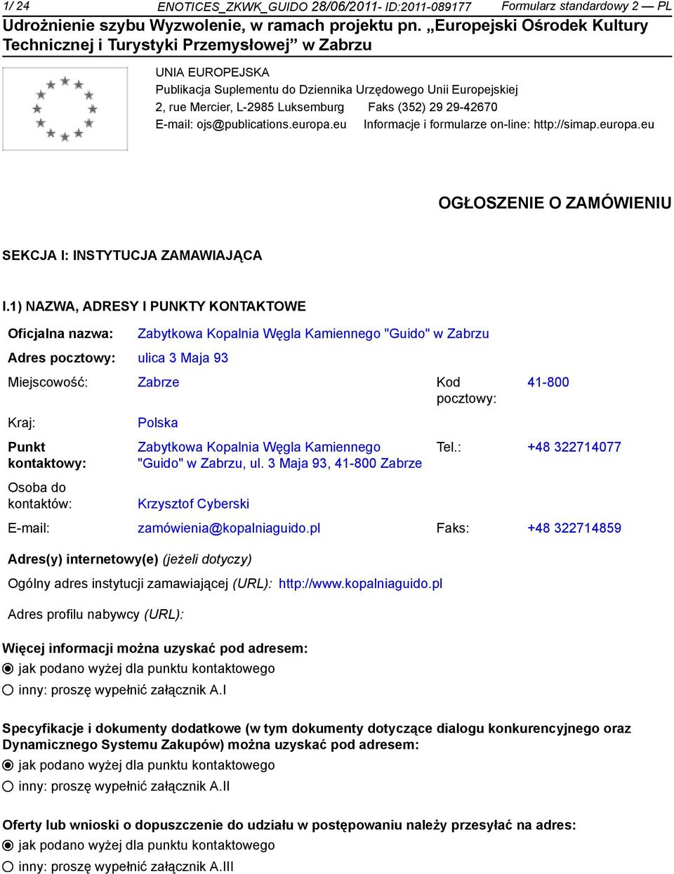 1) NAZWA, ADRESY I PUNKTY KONTAKTOWE Oficjalna nazwa: Adres pocztowy: ulica 3 Maja 93 Zabytkowa Kopalnia Węgla Kamiennego "Guido" w Zabrzu Miejscowość: Zabrze Kod pocztowy: Kraj: Punkt kontaktowy: