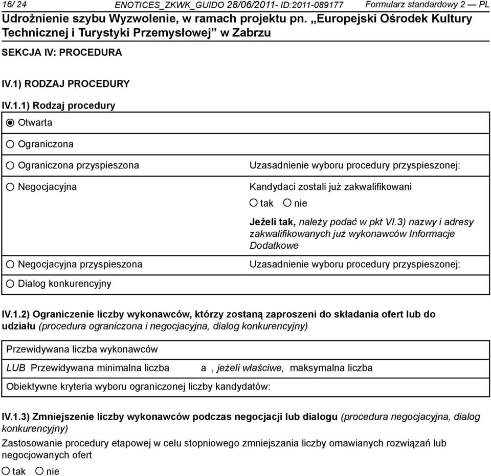 3) nazwy i adresy zakwalifikowanych już wykonawców Informacje Dodatkowe Negocjacyjna przyspieszona Uzasadnienie wyboru procedury przyspieszonej: Dialog konkurencyjny IV.1.