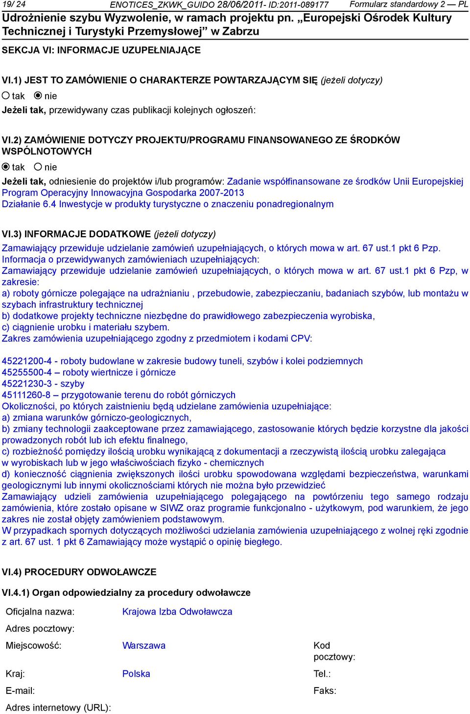 2) ZAMÓWIENIE DOTYCZY PROJEKTU/PROGRAMU FINANSOWANEGO ZE ŚRODKÓW WSPÓLNOTOWYCH tak nie Jeżeli tak, odniesienie do projektów i/lub programów: Zadanie współfinansowane ze środków Unii Europejskiej