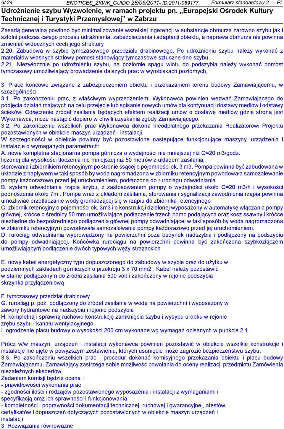 Zabudowa w szybie tymczasowego przedziału drabinowego. Po udrożnieniu szybu należy wykonać z materiałów własnych stalowy pomost stanowiący tymczasowe sztuczne dno szybu. 2.21.