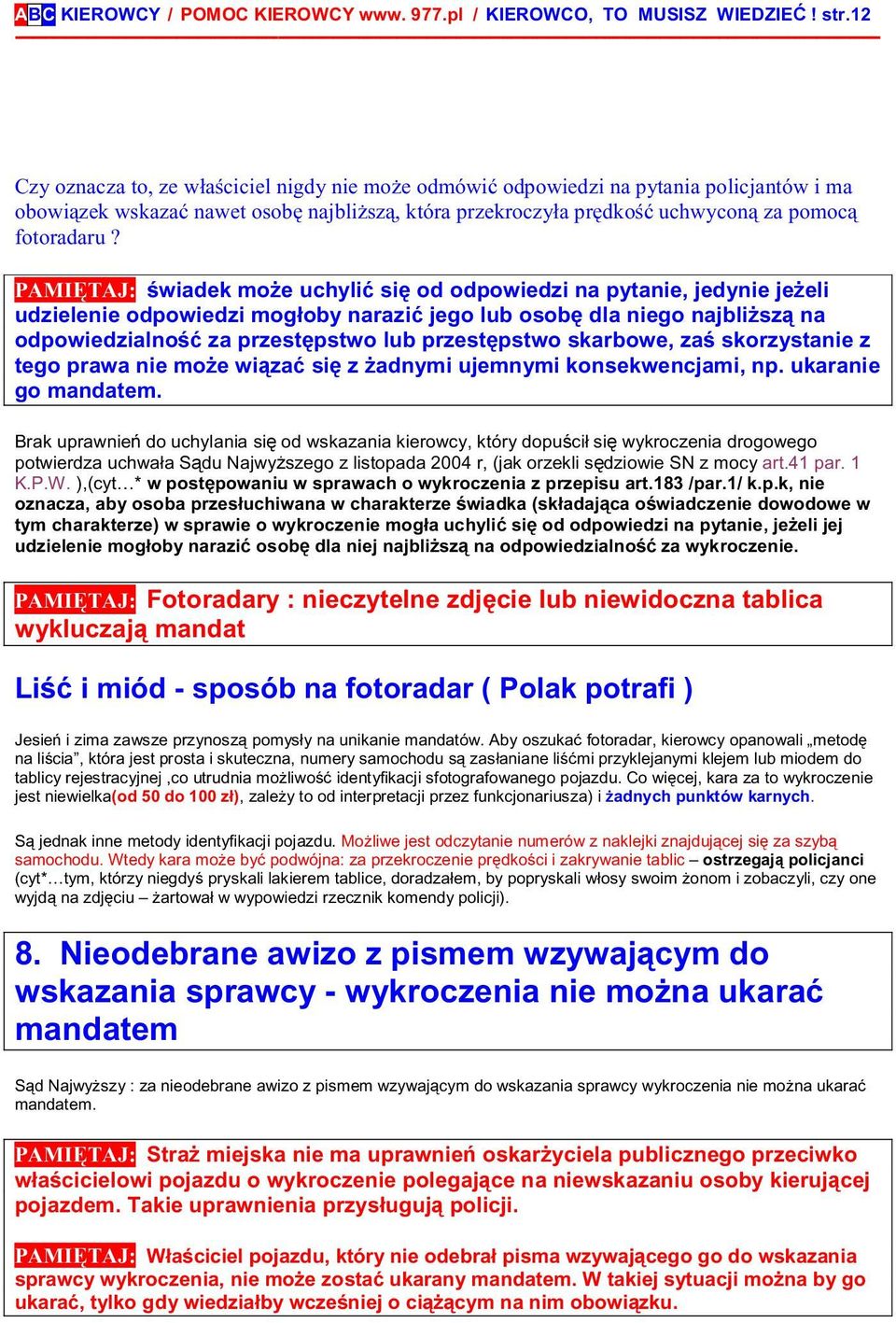 PAMIĘTAJ: świadek może uchylić się od odpowiedzi na pytanie, jedynie jeżeli udzielenie odpowiedzi mogłoby narazić jego lub osobę dla niego najbliższą na odpowiedzialność za przestępstwo lub