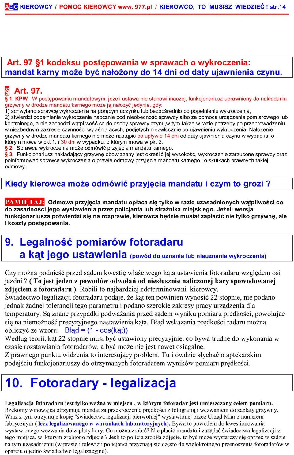 funkcjonariusz uprawniony do nakładania grzywny w drodze mandatu karnego może ją nałożyć jedynie, gdy: 1) schwytano sprawcę wykroczenia na gorącym uczynku lub bezpośrednio po popełnieniu wykroczenia,