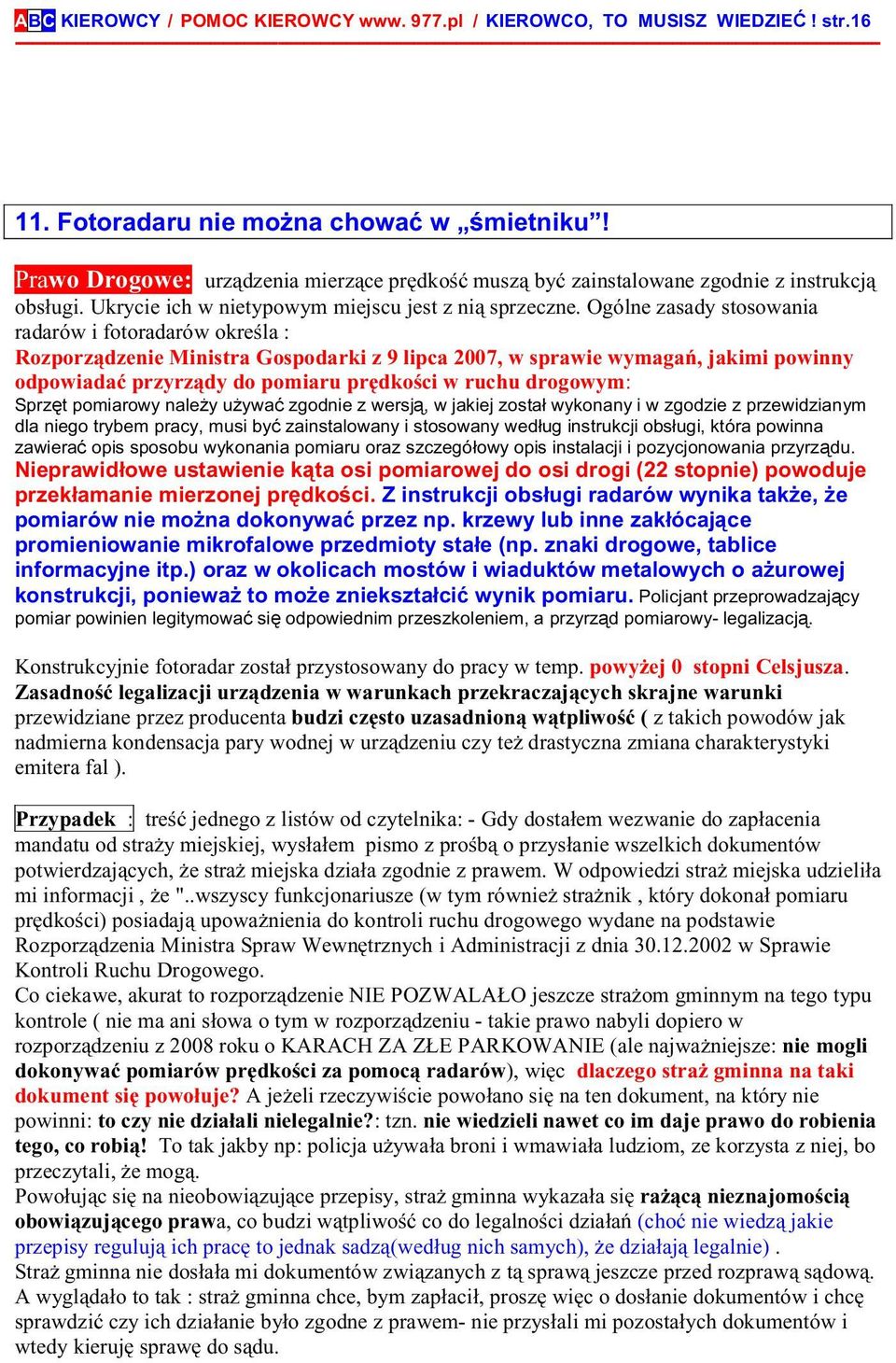 Ogólne zasady stosowania radarów i fotoradarów określa : Rozporządzenie Ministra Gospodarki z 9 lipca 2007, w sprawie wymagań, jakimi powinny odpowiadać przyrządy do pomiaru prędkości w ruchu