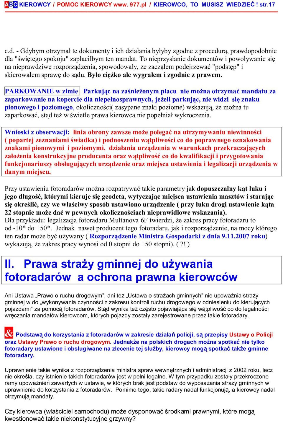 To nieprzysłanie dokumentów i powoływanie się na nieprawdziwe rozporządzenia, spowodowały, że zacząłem podejrzewać "podstęp" i skierowałem sprawę do sądu. Było ciężko ale wygrałem i zgodnie z prawem.