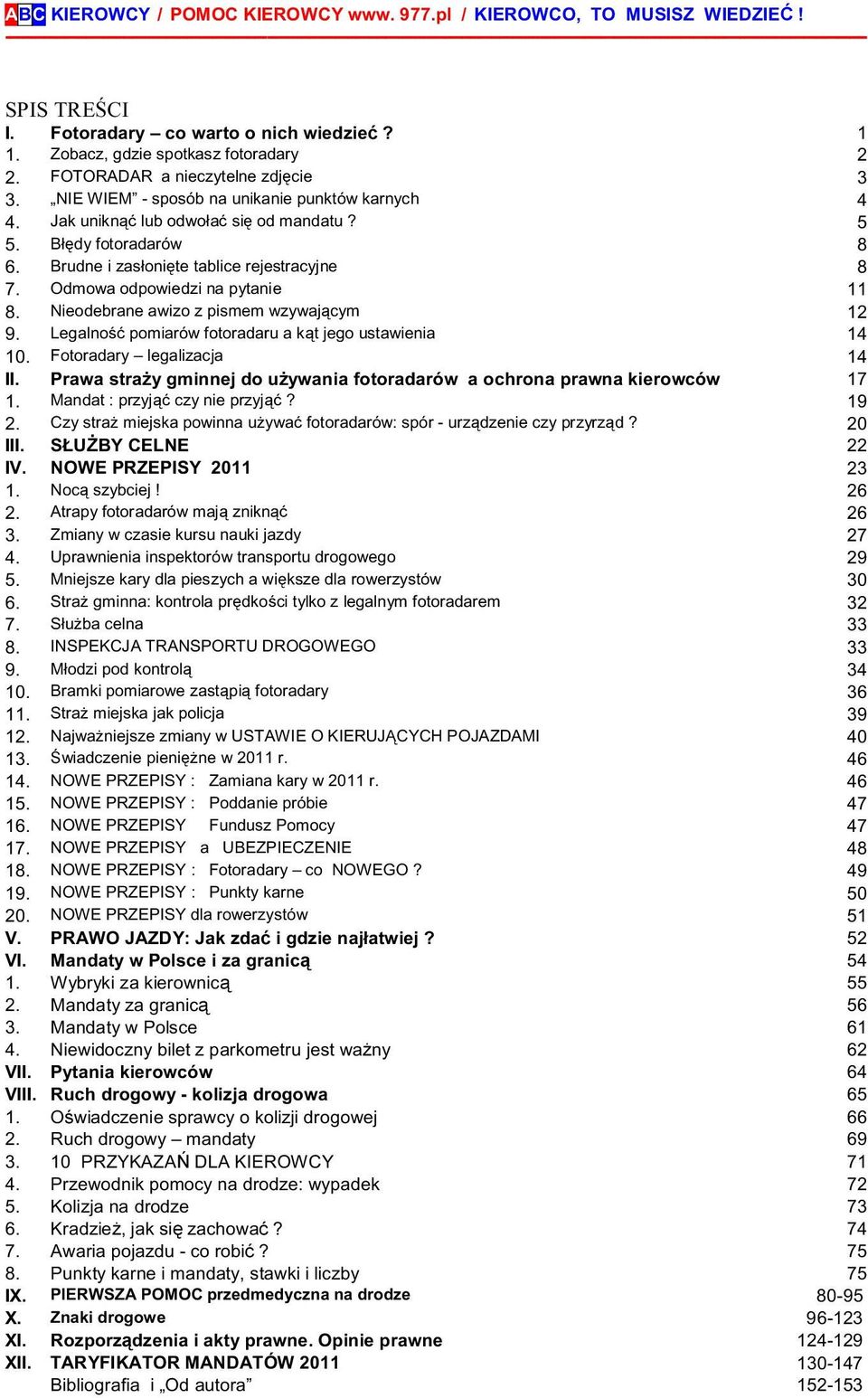 Brudne i zasłonięte tablice rejestracyjne 8 7. Odmowa odpowiedzi na pytanie 11 8. Nieodebrane awizo z pismem wzywającym 12 9. Legalność pomiarów fotoradaru a kąt jego ustawienia 14 10.