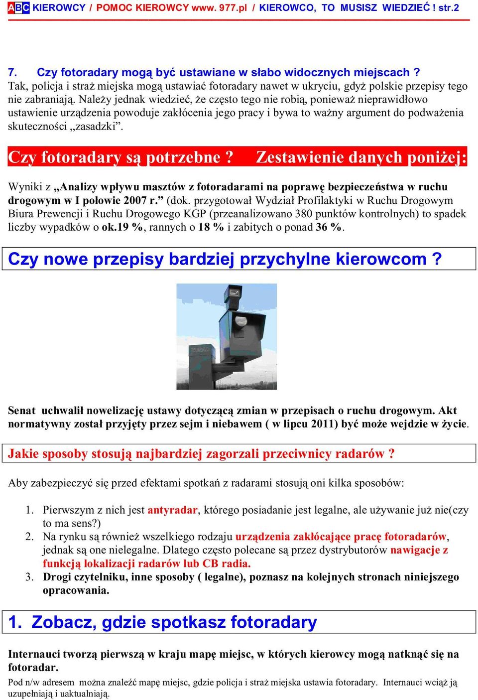 Należy jednak wiedzieć, że często tego nie robią, ponieważ nieprawidłowo ustawienie urządzenia powoduje zakłócenia jego pracy i bywa to ważny argument do podważenia skuteczności zasadzki.