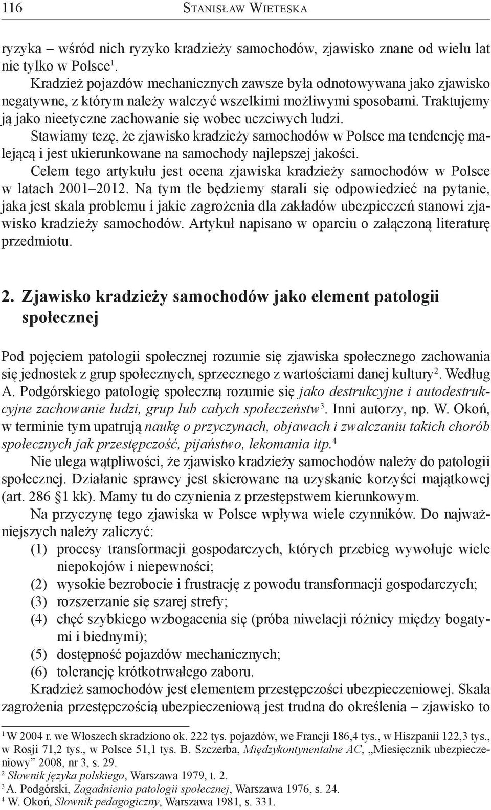 Traktujemy ją jako nieetyczne zachowanie się wobec uczciwych ludzi. Stawiamy tezę, że zjawisko kradzieży samochodów w Polsce ma tendencję malejącą i jest ukierunkowane na samochody najlepszej jakości.