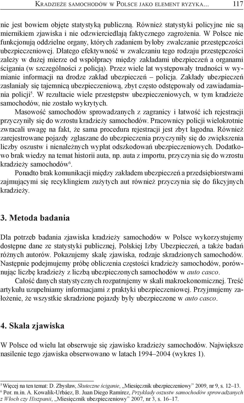 W Polsce nie funkcjonują oddzielne organy, których zadaniem byłoby zwalczanie przestępczości ubezpieczeniowej.