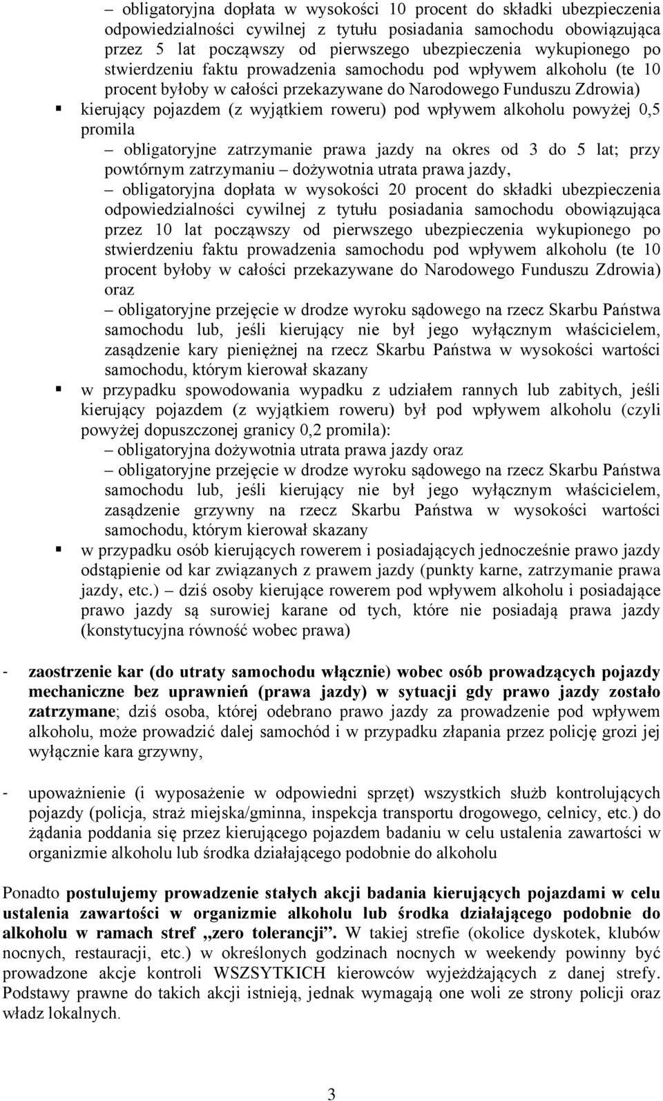 wpływem alkoholu powyżej 0,5 promila obligatoryjne zatrzymanie prawa jazdy na okres od 3 do 5 lat; przy powtórnym zatrzymaniu dożywotnia utrata prawa jazdy, obligatoryjna dopłata w wysokości 20