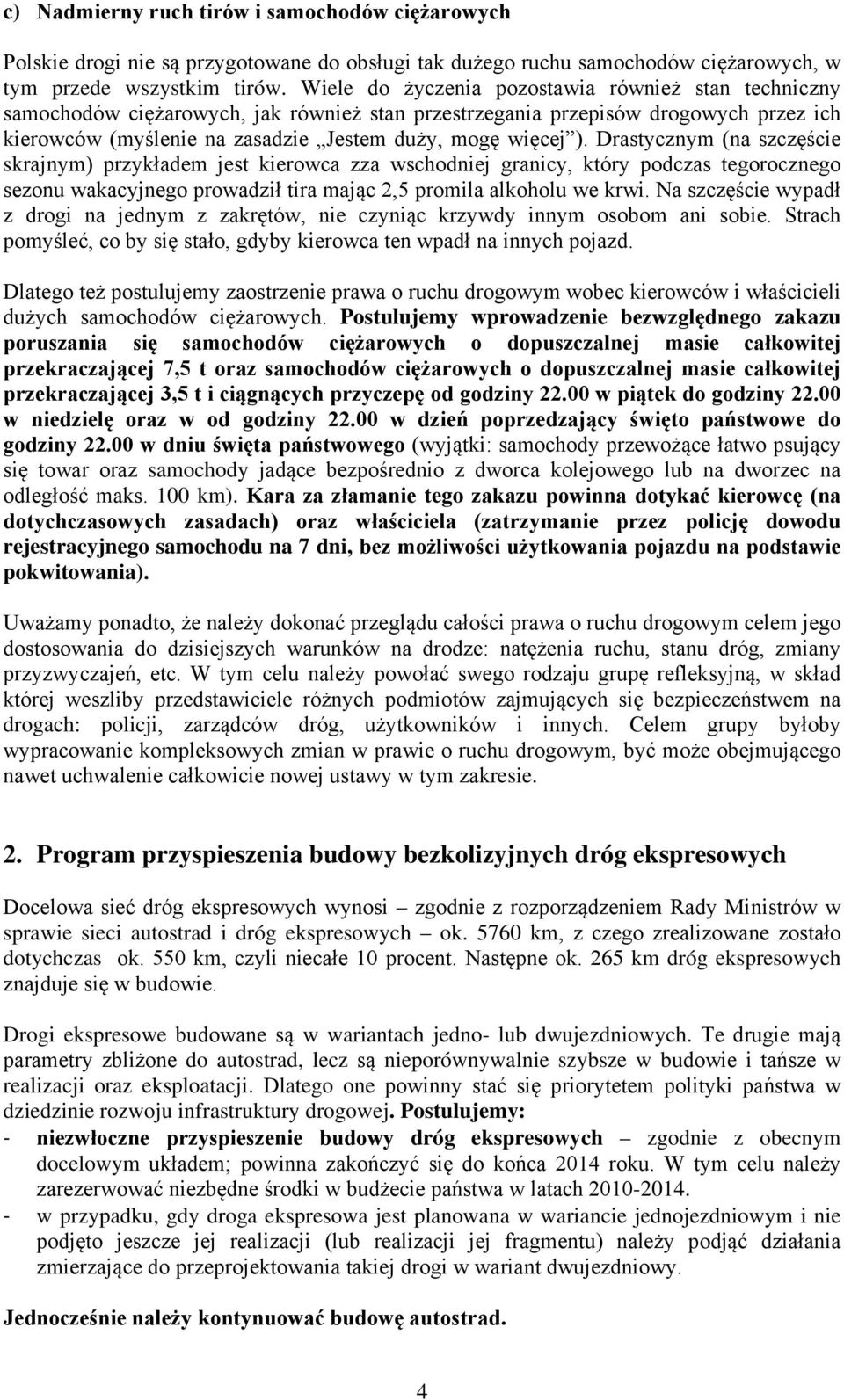 Drastycznym (na szczęście skrajnym) przykładem jest kierowca zza wschodniej granicy, który podczas tegorocznego sezonu wakacyjnego prowadził tira mając 2,5 promila alkoholu we krwi.