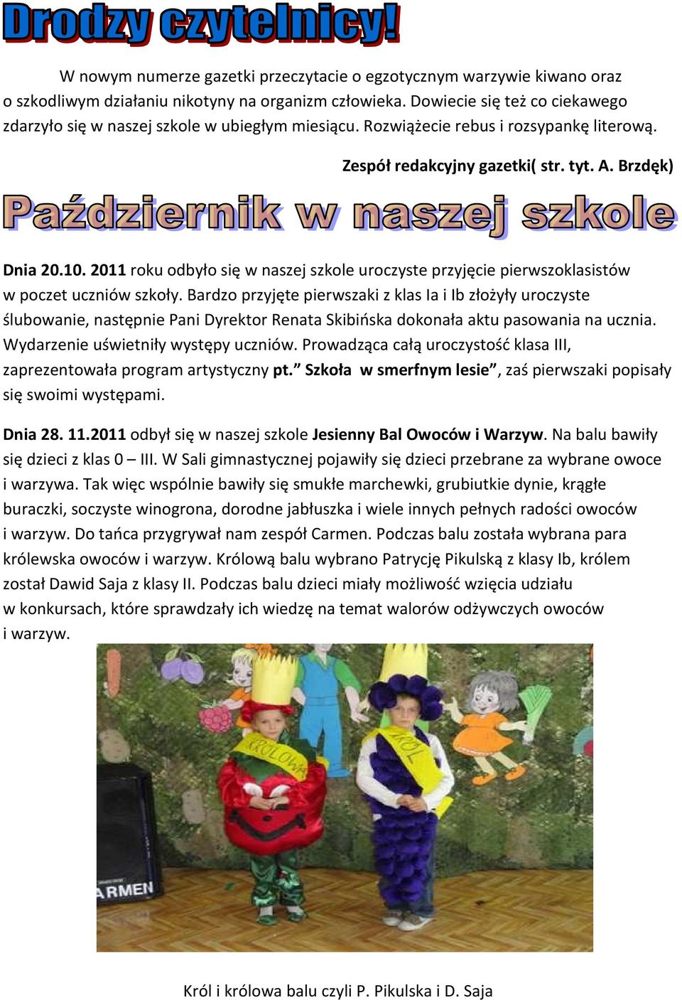 2011 roku odbyło się w naszej szkole uroczyste przyjęcie pierwszoklasistów w poczet uczniów szkoły.