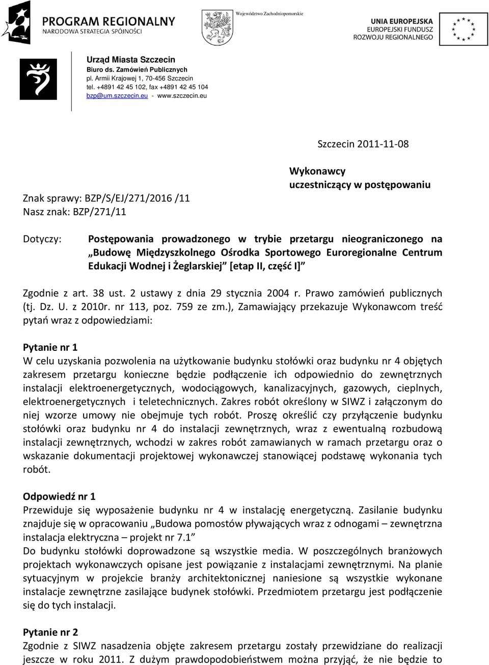 eu Szczecin 2011-11-08 Znak sprawy: BZP/S/EJ/271/2016 /11 Nasz znak: BZP/271/11 Wykonawcy uczestniczący w postępowaniu Dotyczy: Postępowania prowadzonego w trybie przetargu nieograniczonego na Budowę