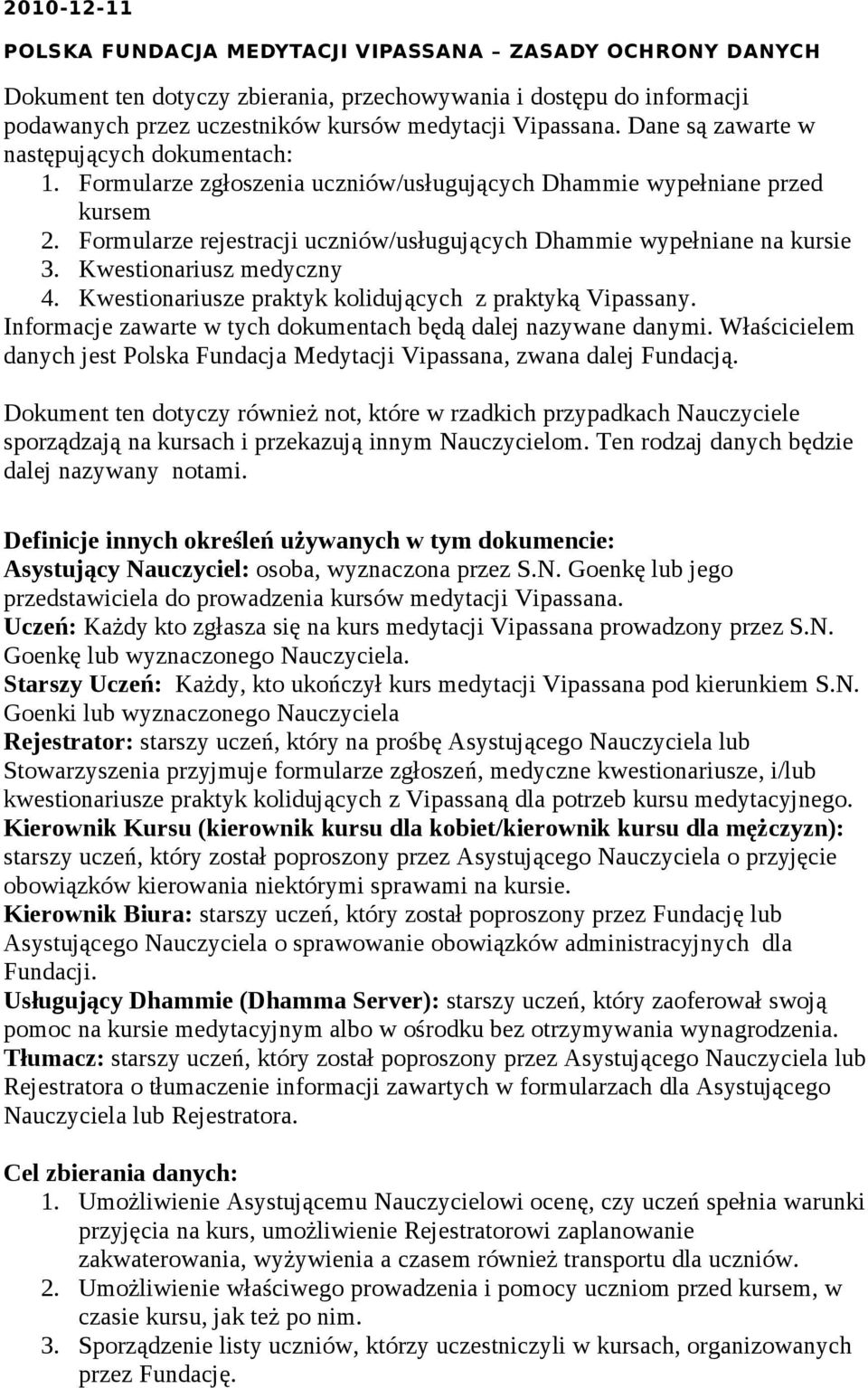 Formularze rejestracji uczniów/usługujących Dhammie wypełniane na kursie 3. Kwestionariusz medyczny 4. Kwestionariusze praktyk kolidujących z praktyką Vipassany.