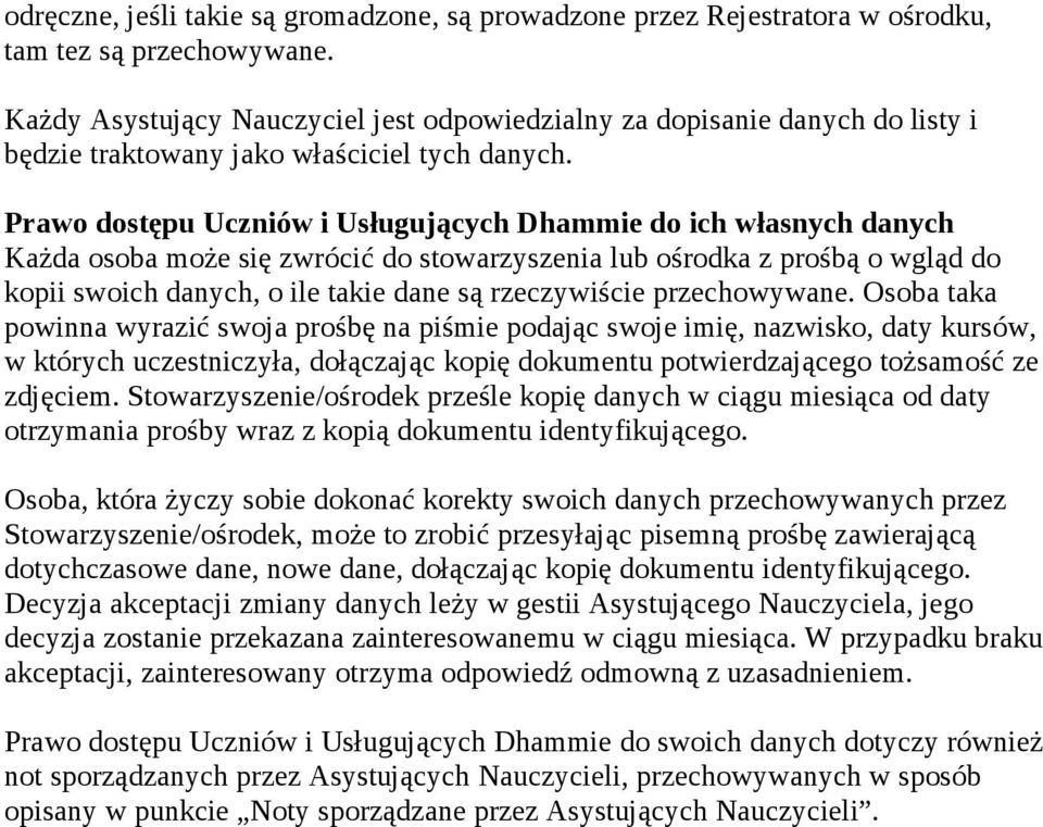 Prawo dostępu Uczniów i Usługujących Dhammie do ich własnych danych Każda osoba może się zwrócić do stowarzyszenia lub ośrodka z prośbą o wgląd do kopii swoich danych, o ile takie dane są