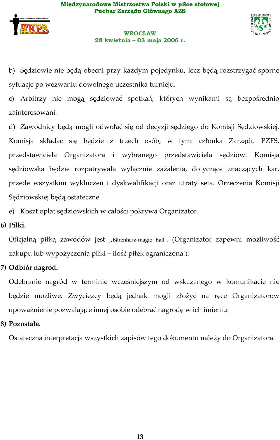 Komisja składać się będzie z trzech osób, w tym: członka Zarządu PZFS, przedstawiciela Organizatora i wybranego przedstawiciela sędziów.