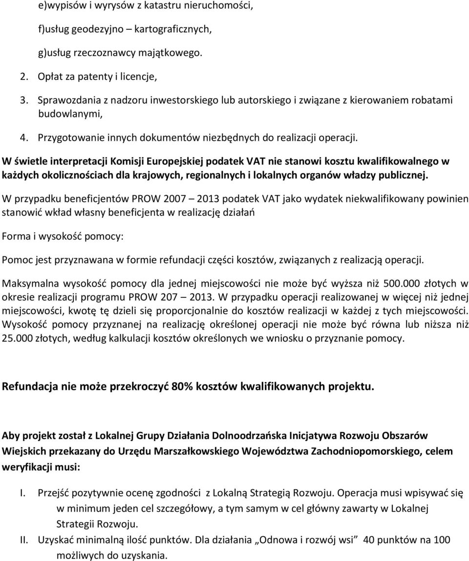 W świetle interpretacji Komisji Europejskiej podatek VAT nie stanowi kosztu kwalifikowalnego w każdych okolicznościach dla krajowych, regionalnych i lokalnych organów władzy publicznej.