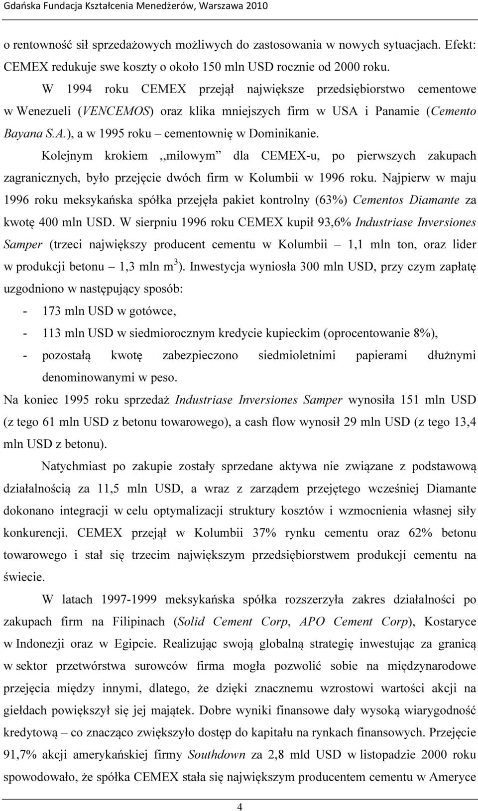 Kolejnym krokiem,,milowym dla CEMEX-u, po pierwszych zakupach zagranicznych, było przejęcie dwóch firm w Kolumbii w 1996 roku.