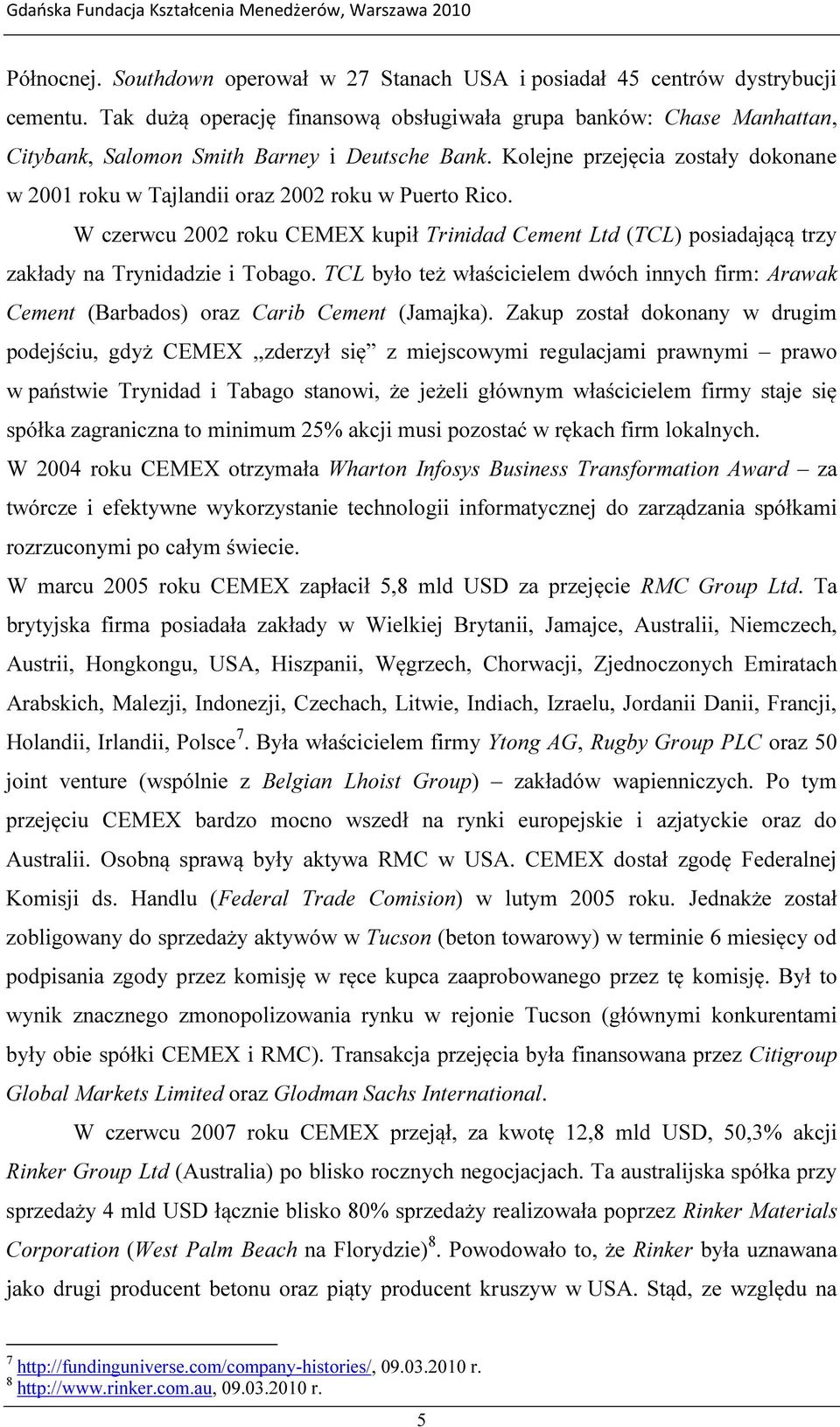 Kolejne przejęcia zostały dokonane w 2001 roku w Tajlandii oraz 2002 roku w Puerto Rico. W czerwcu 2002 roku CEMEX kupił Trinidad Cement Ltd (TCL) posiadającą trzy zakłady na Trynidadzie i Tobago.