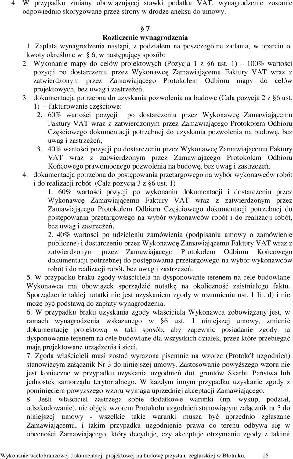 1) 100% wartości pozycji po dostarczeniu przez Wykonawcę Zamawiającemu Faktury VAT wraz z zatwierdzonym przez Zamawiającego Protokołem Odbioru mapy do celów projektowych, bez uwag i zastrzeŝeń, 3.