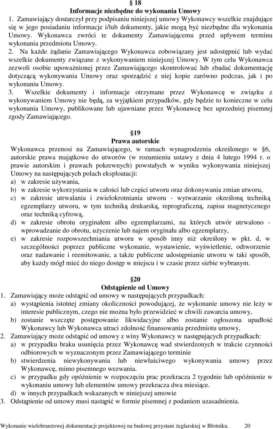 Wykonawca zwróci te dokumenty Zamawiającemu przed upływem terminu wykonania przedmiotu Umowy. 2.