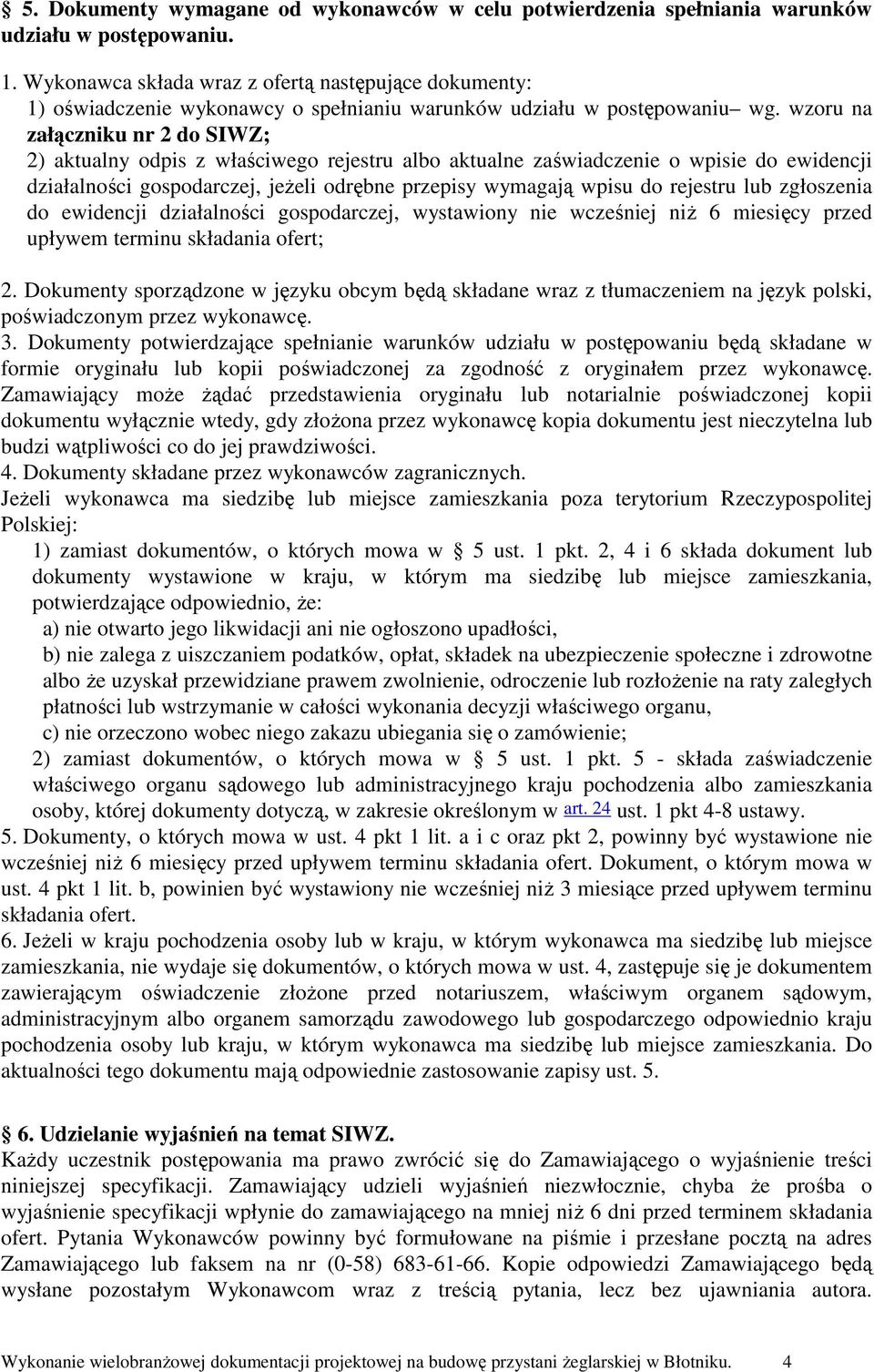 wzoru na załączniku nr 2 do SIWZ; 2) aktualny odpis z właściwego rejestru albo aktualne zaświadczenie o wpisie do ewidencji działalności gospodarczej, jeŝeli odrębne przepisy wymagają wpisu do