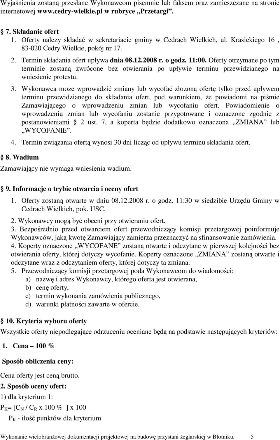 Oferty otrzymane po tym terminie zostaną zwrócone bez otwierania po upływie terminu przewidzianego na wniesienie protestu. 3.