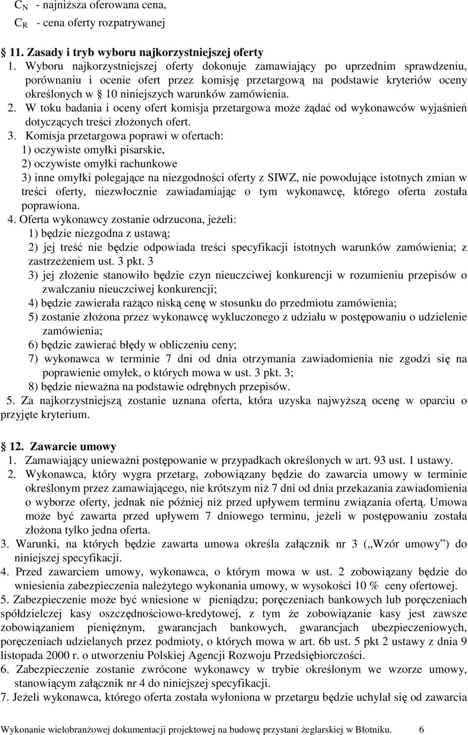 zamówienia. 2. W toku badania i oceny ofert komisja przetargowa moŝe Ŝądać od wykonawców wyjaśnień dotyczących treści złoŝonych ofert. 3.