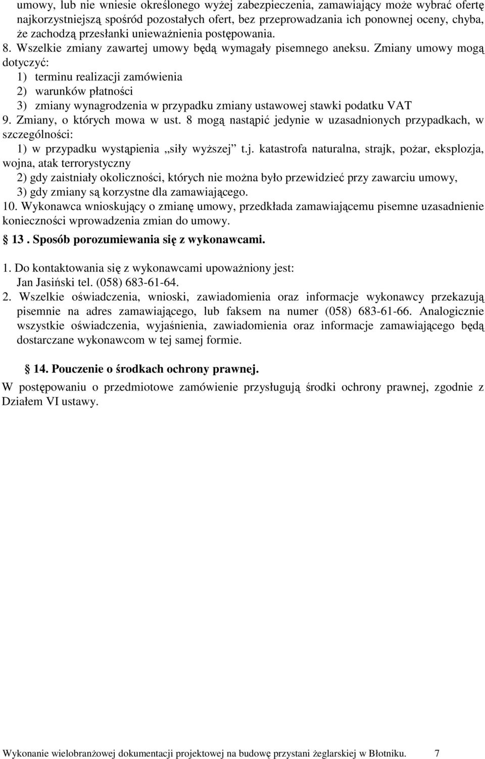 Zmiany umowy mogą dotyczyć: 1) terminu realizacji zamówienia 2) warunków płatności 3) zmiany wynagrodzenia w przypadku zmiany ustawowej stawki podatku VAT 9. Zmiany, o których mowa w ust.