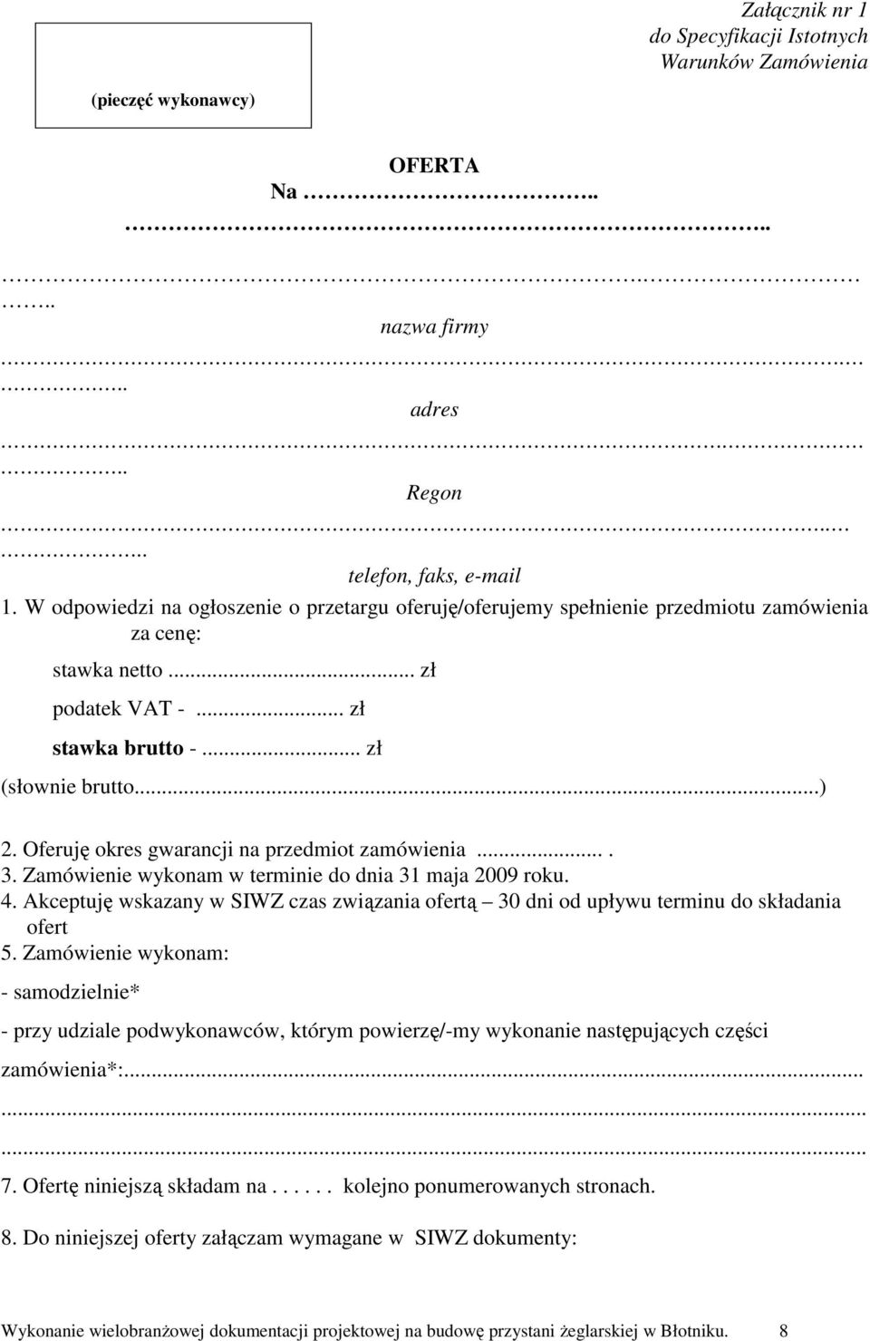 Oferuję okres gwarancji na przedmiot zamówienia.... 3. Zamówienie wykonam w terminie do dnia 31 maja 2009 roku. 4.