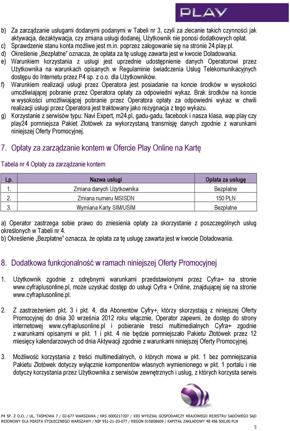 e) Warunkiem korzystania z usługi jest uprzednie udostępnienie danych Operatorowi przez Użytkownika na warunkach opisanych w Regulaminie świadczenia Usług Telekomunikacyjnych dostępu do Internetu